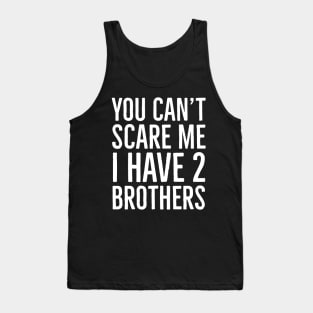 You Can't Scare Me I Have 2 Brothers Tank Top